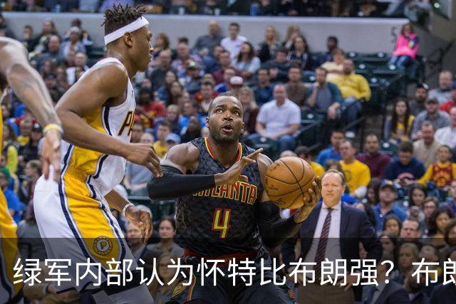 绿军内部认为怀特比布朗强？布朗上赛季场均正负值-6.2 怀特+6.8